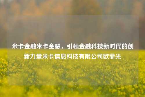 米卡金融米卡金融，引领金融科技新时代的创新力量米卡信息科技有限公司欧菲光